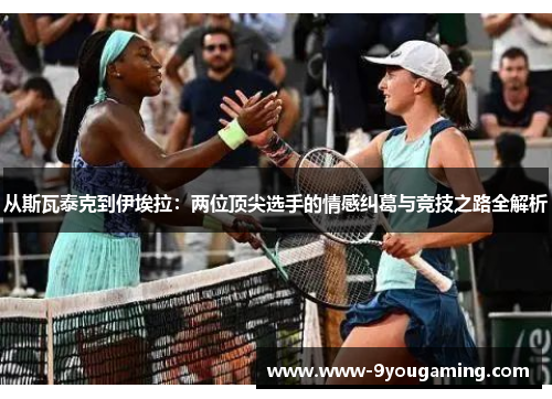从斯瓦泰克到伊埃拉：两位顶尖选手的情感纠葛与竞技之路全解析
