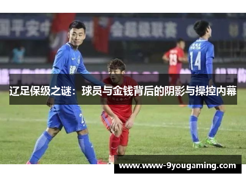 辽足保级之谜：球员与金钱背后的阴影与操控内幕