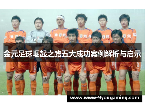 金元足球崛起之路五大成功案例解析与启示