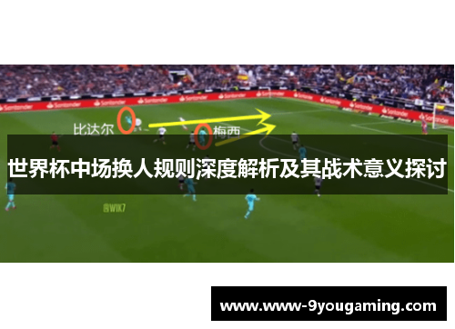 世界杯中场换人规则深度解析及其战术意义探讨