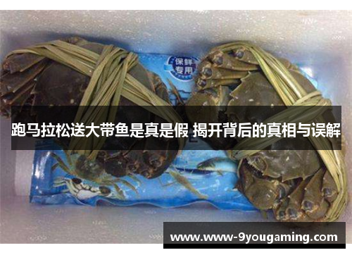 跑马拉松送大带鱼是真是假 揭开背后的真相与误解