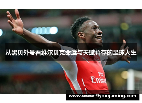 从黑贝外号看维尔贝克命运与天赋并存的足球人生