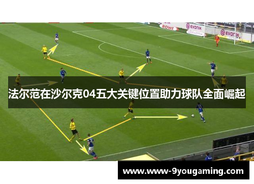 法尔范在沙尔克04五大关键位置助力球队全面崛起