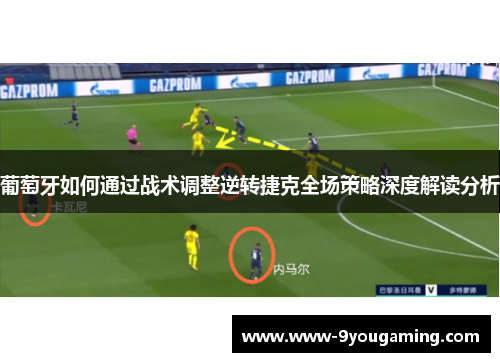 葡萄牙如何通过战术调整逆转捷克全场策略深度解读分析