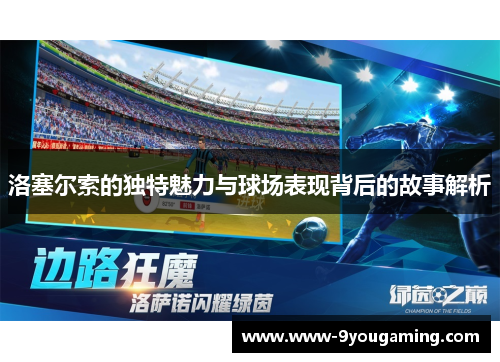 洛塞尔索的独特魅力与球场表现背后的故事解析 洛塞尔索的独特魅力与球场表现背后的故事解析