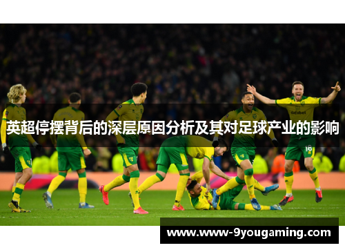 英超停摆背后的深层原因分析及其对足球产业的影响 英超停摆背后的深层原因分析及其对足球产业的影响