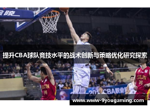 提升CBA球队竞技水平的战术创新与策略优化研究探索