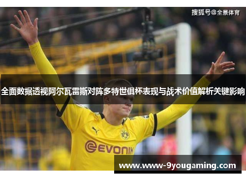 全面数据透视阿尔瓦雷斯对阵多特世俱杯表现与战术价值解析关键影响