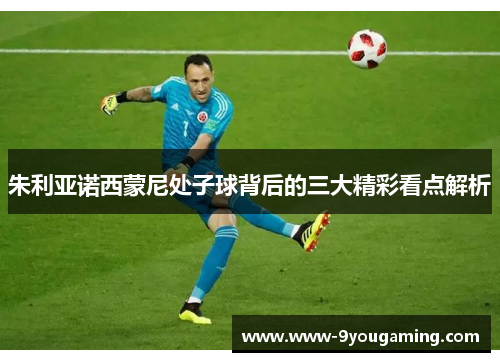 朱利亚诺西蒙尼处子球背后的三大精彩看点解析