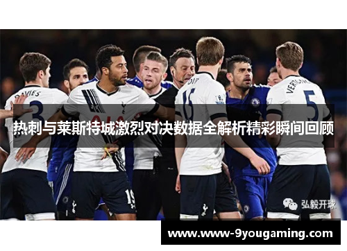 热刺与莱斯特城激烈对决数据全解析精彩瞬间回顾